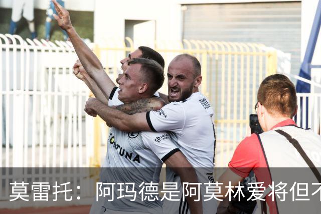 莫雷托：阿玛德是阿莫林爱将但不代表会去米兰 乌加特没接触米兰